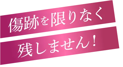 傷跡を限りなく残しません